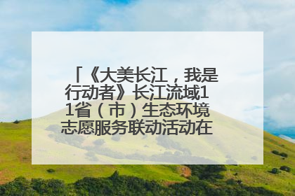 《大美长江，我是行动者》长江流域11省（市）生态环境志愿服务联动活动在江苏南通成功启动