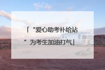 “爱心助考补给站”为考生加油打气