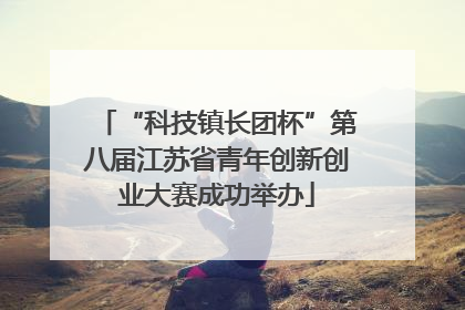 “科技镇长团杯”第八届江苏省青年创新创业大赛成功举办