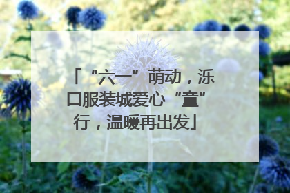 “六一”萌动，泺口服装城爱心“童”行，温暖再出发