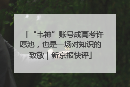 “韦神”账号成高考许愿池，也是一场对知识的致敬｜新京报快评