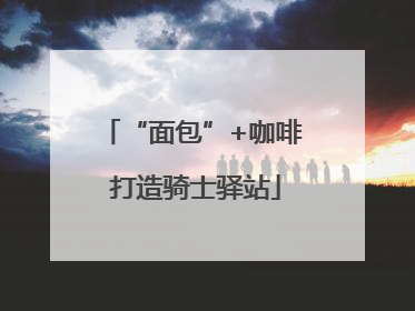 “面包”+咖啡 打造骑士驿站