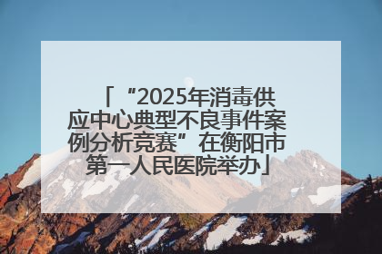 “2025年消毒供应中心典型不良事件案例分析竞赛”在衡阳市第一人民医院举办
