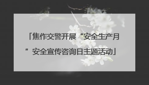 焦作交警开展“安全生产月”安全宣传咨询日主题活动