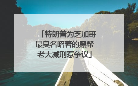 特朗普为芝加哥最臭名昭著的黑帮老大减刑惹争议
