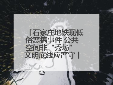 石家庄地铁现低俗恶搞事件 公共空间非“秀场” 文明底线应严守丨有一说一