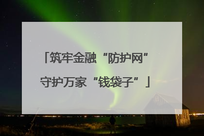 筑牢金融“防护网” 守护万家“钱袋子”