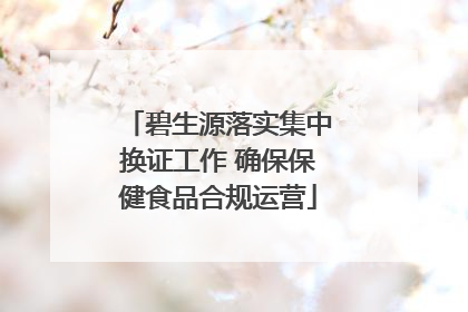 碧生源落实集中换证工作 确保保健食品合规运营