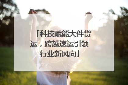 科技赋能大件货运，跨越速运引领行业新风向