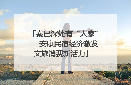 秦巴深处有“人家”——安康民宿经济激发文旅消费新活力