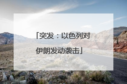 突发：以色列对伊朗发动袭击