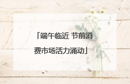 端午临近 节前消费市场活力涌动