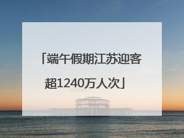 端午假期江苏迎客超1240万人次