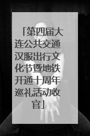 第四届大连公共交通汉服出行文化节暨地铁开通十周年巡礼活动收官