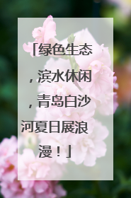 绿色生态，滨水休闲，青岛白沙河夏日展浪漫！