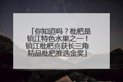 你知道吗？枇杷是镇江特色水果之一！镇江枇杷喜获长三角精品枇杷推选金奖