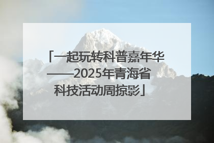一起玩转科普嘉年华——2025年青海省科技活动周掠影