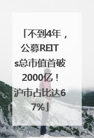 不到4年，公募REITs总市值首破2000亿！沪市占比达67%