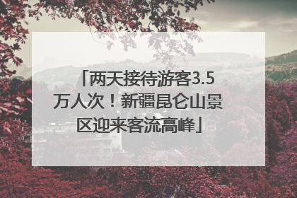 两天接待游客3.5万人次！新疆昆仑山景区迎来客流高峰