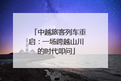 中越旅客列车重启：一场跨越山川的时代叩问