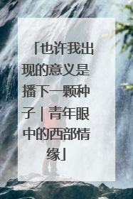 也许我出现的意义是播下一颗种子｜青年眼中的西部情缘