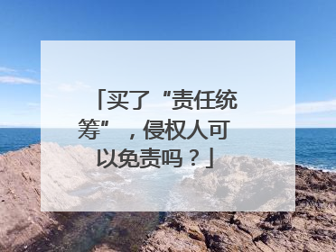 买了“责任统筹”，侵权人可以免责吗？