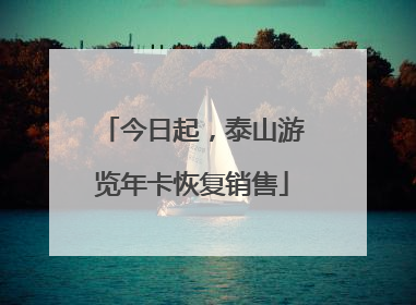 今日起，泰山游览年卡恢复销售