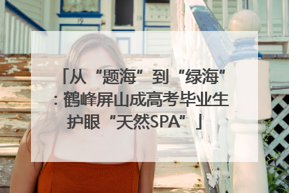 从“题海”到“绿海”：鹤峰屏山成高考毕业生护眼“天然SPA”