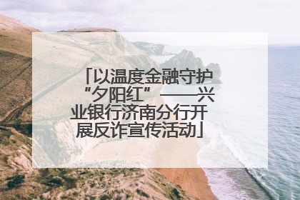 以温度金融守护“夕阳红”——兴业银行济南分行开展反诈宣传活动