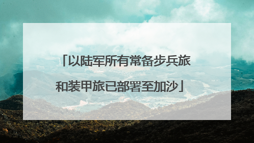 以陆军所有常备步兵旅和装甲旅已部署至加沙