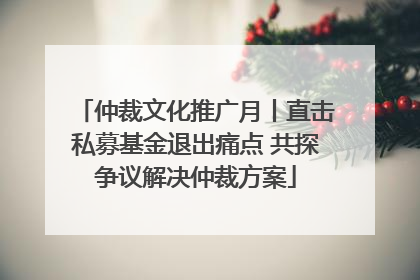 仲裁文化推广月丨直击私募基金退出痛点 共探争议解决仲裁方案