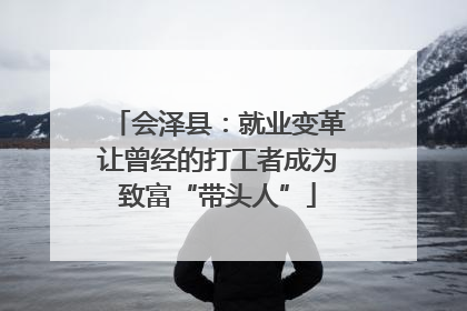 会泽县：就业变革让曾经的打工者成为致富“带头人”