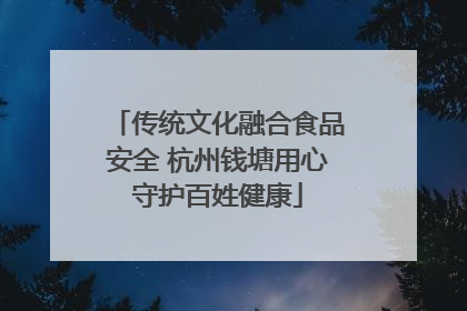 传统文化融合食品安全 杭州钱塘用心守护百姓健康