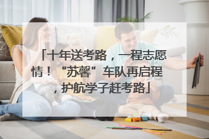 十年送考路，一程志愿情！“苏馨”车队再启程，护航学子赶考路