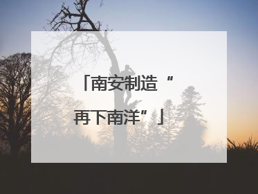 南安制造“再下南洋”