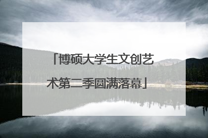 博硕大学生文创艺术第二季圆满落幕