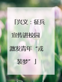 兴义：征兵宣传进校园 激发青年“戎装梦”