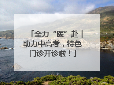 全力“医”赴｜助力中高考，特色门诊开诊啦！