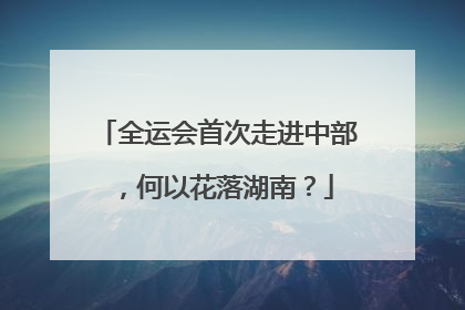 全运会首次走进中部，何以花落湖南？