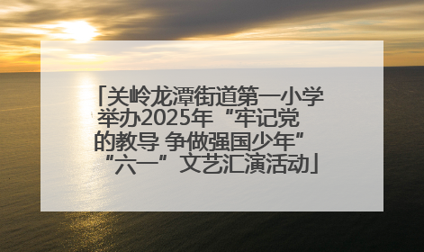 关岭龙潭街道第一小学举办2025年“牢记党的教导 争做强国少年”“六一”文艺汇演活动