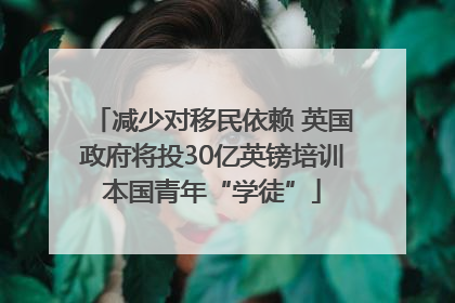 减少对移民依赖 英国政府将投30亿英镑培训本国青年“学徒”