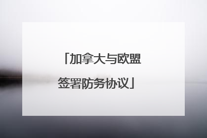 加拿大与欧盟签署防务协议