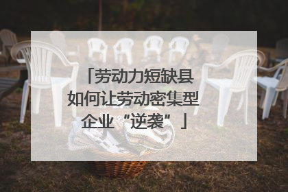 劳动力短缺县 如何让劳动密集型企业“逆袭”