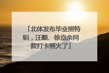 北体发布毕业照特辑，汪顺、徐嘉余同款打卡照火了
