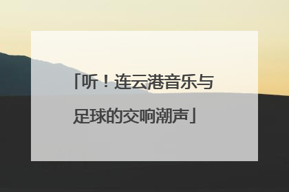 听！连云港音乐与足球的交响潮声