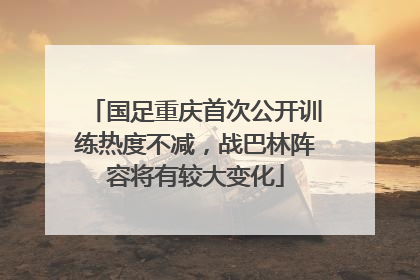 国足重庆首次公开训练热度不减，战巴林阵容将有较大变化