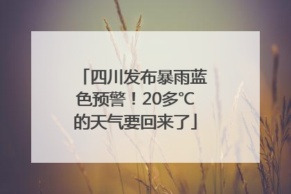 四川发布暴雨蓝色预警！20多℃的天气要回来了