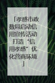孝感市政数局启动信用宣传活动 打造“信用孝感”优化营商环境
