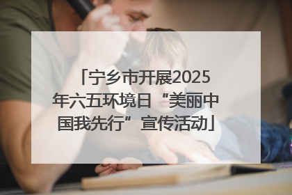 宁乡市开展2025年六五环境日“美丽中国我先行”宣传活动