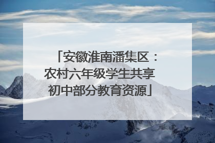 安徽淮南潘集区：农村六年级学生共享初中部分教育资源
